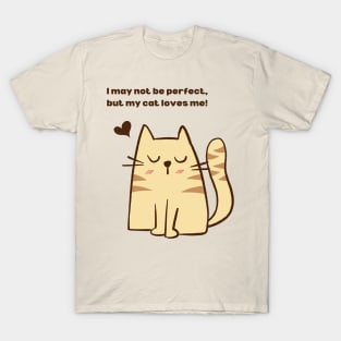 I May Not Be Perfect, But My Cat Loves Me! T-Shirt